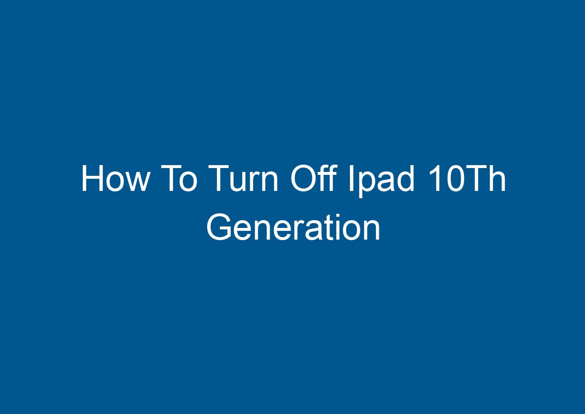 How To Turn Off Your iPad 10th Generation